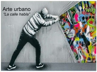 Arte urbano
“La calle habla”
 