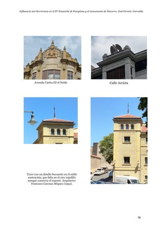 Influencia neo-herreriana en el IIº Ensanche de Pamplona y el monumento de Navarra. José Fermín Garralda
78
Avenida Carlos III el Noble Calle Arrieta
Torre con un detalle frecuente en el estilo
austracista, que falta en el otro tejadillo
aunque conserva el soporte. Arquitecto:
Francisco Garraus Miqueo (1952).
 
