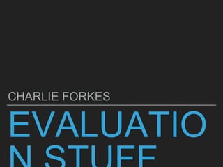 EVALUATIO
CHARLIE FORKES
 
