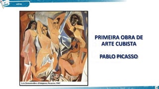 PRIMEIRA OBRA DE
ARTE CUBISTA
PABLO PICASSO
12
 