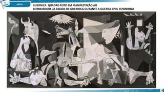 GUERNICA. QUADRO FEITO EM MANIFESTAÇÃO AO
BOMBARDEIO DA CIDADE DE GUERNICA DURANTE A GUERRA CIVIL ESPANHOLA
13
 