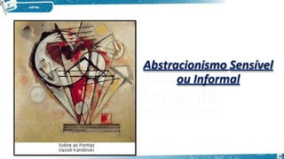 Abstracionismo Sensível
ou Informal
16
 