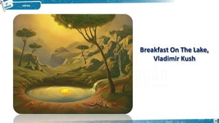 Breakfast On The Lake,
Vladimir Kush
23
 