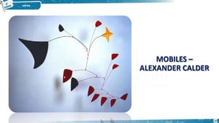 MOBILES –
ALEXANDER CALDER
27
 