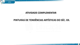 ATIVIDADE COMPLEMENTAR
PINTURAS DE TENDÊNCIAS ARTÍSTICAS DO SÉC. XX.
44
 