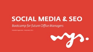 SOCIAL MEDIA & SEO
Bootcamp for future Oﬃce Managers
Artevelde Hogeschool - 6 december 2012
 