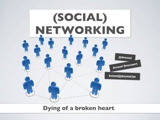 (SOCIAL)
NETWORKING

                           @drostof

                                     rt
                             fDrossae
                       Kristo

                     kristof@drostof.be




Dying of a broken heart
 