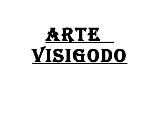 ARTE  VISIGODO 