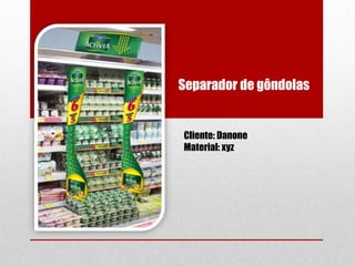 Separador de gôndolas

Cliente: Danone
Material: xyz

 