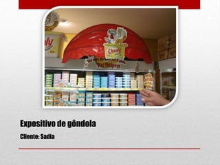 Expositivo de gôndola
Cliente: Sadia

 