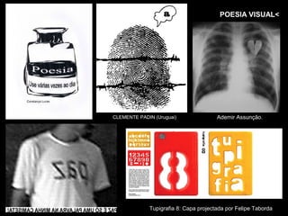 POESIA VISUAL<




CLEMENTE PADIN (Uruguai)               Ademir Assunção.




             Tupigrafia 8: Capa projectada por Felipe Taborda
 