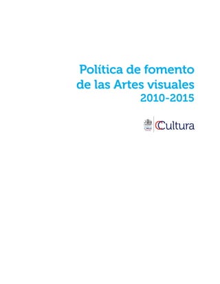 Política de fomento
de las Artes visuales
           2010-2015
 