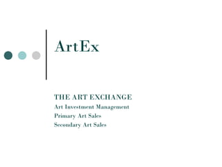 ArtEx THE ART EXCHANGE Art Investment Management Primary Art Sales Secondary Art Sales 