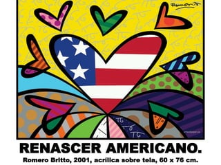 RENASCER AMERICANO.
Romero Britto, 2001, acrílica sobre tela, 60 x 76 cm.
 