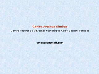 Carlos Artexes Simões Centro Federal de Educação tecnológica Celso Suckow Fonseca [email_address] 