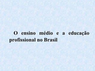 O ensino médio e a educação profissional no Brasil 