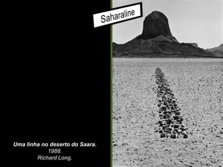 Uma linha no deserto do Saara.
1988.
Richard Long.
 