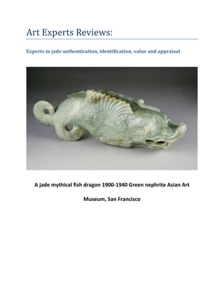 Art Experts Reviews:
Experts in jade authentication, identification, value and appraisal
A jade mythical fish dragon 1900-1940 Green nephrite Asian Art
Museum, San Francisco
 