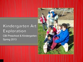CBI Preschool & Kindergarten
Spring 2013
 