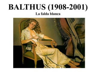 BALTHUS (1908-2001)
La falda blanca
 