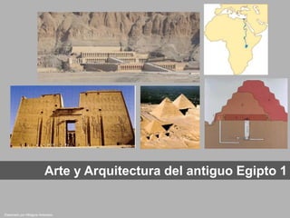 Arte y Arquitectura del antiguo Egipto 1
Elaborado por Milagros Antezano
 