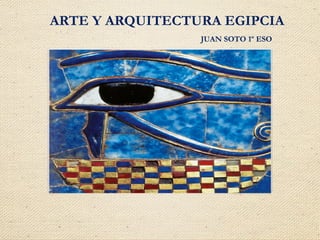 ARTE Y ARQUITECTURA EGIPCIA
JUAN SOTO 1º ESO
 