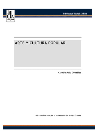 ARTE Y CULTURA POPULAR
Claudio Malo González
Obra suministrada por la Universidad del Azuay, Ecuador
 