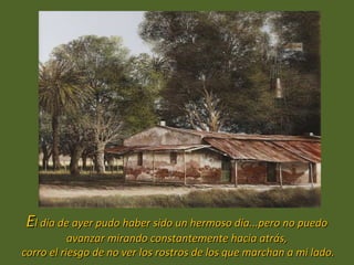 El día de ayer pudo haber sido un hermoso día...pero no puedo
           avanzar mirando constantemente hacia atrás,
corro el riesgo de no ver los rostros de los que marchan a mi lado.
 