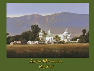 Ayer, fui. Mañana, seré.
       Hoy, SOY!
 