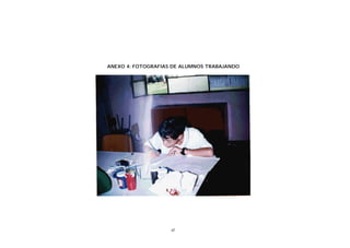 ANEXO 4: FOTOGRAFIAS DE ALUMNOS TRABAJANDO

67

 