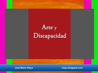 Arte y

Discapacidad

José María Olayo

olayo.blogspot.com

 