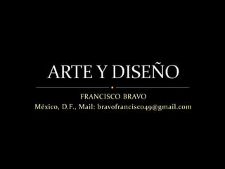 FRANCISCO BRAVO
México, D.F., Mail: bravofrancisco49@gmail.com
 