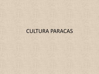 CULTURA PARACAS
 