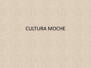 CULTURA MOCHE
 