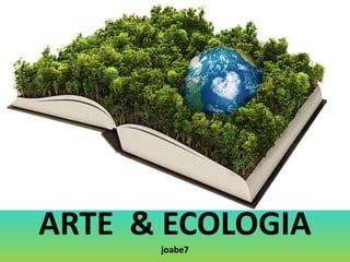 ARTE & ECOLOGIA
joabe7
 