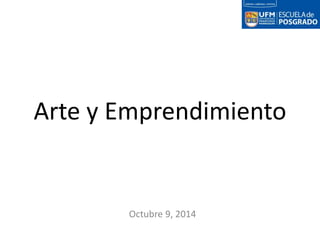Arte y Emprendimiento 
Octubre 9, 2014 
 