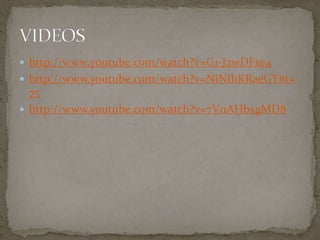  http://www.youtube.com/watch?v=G1-J2wDFxe4 
 http://www.youtube.com/watch?v=NiNIhKRaeGY#t= 
75 
 http://www.youtube.com/watch?v=7VnAHbxgMD8 

