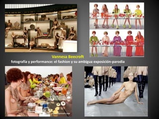 Vannesa Beecroft
fotografía y performance: el fashion y su ambigua exposición-parodia
 