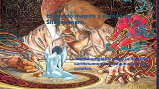 El mundo mágico y onírico de
Shakespeare
''hierba notable'', como la llamaba
cariñosamente en algunos de sus
sonetos.
 