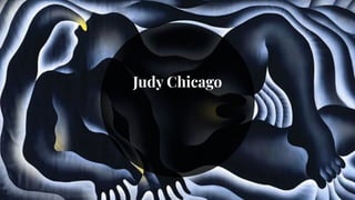 Judy Chicago
 