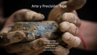 Arte y Precisión: Tejo
Integrantes:
Leon Alexis Tamayo
Sara Suaza
Catalina Bedoya
Jose Daniel Buriticá
 