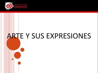 ARTE Y SUS EXPRESIONES
 