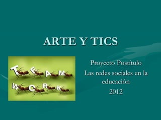 ARTE Y TICS
        Proyecto Postítulo
      Las redes sociales en la
            educación
               2012
 