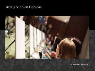 Zoraida Ceballos
Arte y Vino en Caracas
 