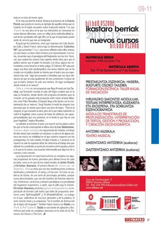 09-11
todo en un tono de humor agrio.
   En lo más puramente teatral, destaca la presencia de la Cuarta
Pared, que pondrá en escena un ejemplo de aquellos temas que se
tratarán en el citado encuentro sobre traducción teatral. Y es que
Transit es una obra en la que sus intérpretes se comunican en
nueve idiomas diferentes, como un reflejo de la multiculturalidad ac-
tual de las sociedades del siglo XXI y en la que el espectador puede
sentir de cerca lo que vive un inmigrante.
   Al igual que los anteriores, otros que regresan son Lidia Gonzá-
lez-Zoilo y David Franch, ahora bajo la denominación Colectivo
96º, para presentar Fingir , una nueva reflexión sobre ellos mismos
y lo que hacen, es decir, sobre el teatro y la representación. Con iro-
nía, recuerdan que el paradigma del fingimiento son las tres ‘técni-
cas’ que usaban los actores hace apenas veinte años para que el
público piense que el galán ha besado a la chica, alguna tan es-
trambótica como besarse el dedo pulgar. El Colectivo 96º opta por
seguir una línea más autobiográfica, esa nueva relación que se ha
creado con el público donde se intenta que el teatro sea una expe-
riencia más real, “algo tan presente e inmediato que nos hace olvi-
darnos de que se trata igualmente de otra convención e incluso de
que el teatro siempre ha sido una mentira. Un lugar privilegiado
donde mentir es lo natural”.
   Calla y come es una propuesta que llega firmada por La Co-
cina, una formación reunida al calor del fogón creativo que es la
sala La Fundición, donde dentro del programa Accidentes para la
creación, se ha guisado esta propuesta entre varios artistas bilbaí-
nos como Pako Revueltas, Enriqueta Vega y Na Gomes con la con-
taminación de un ‘externo’, Sergi Fäustino. A modo de sinopsis, tres
personas que se reúnen para hacer una obra de teatro. “Esta es la
sinopsis, lo que envuelve la obra, pero de lo que habla realmente es
sobre la fragilidad, cómo a pesar de todos los disfraces, las capas-
personalidades que nos ponemos, en el fondo lo que hay es una
gran fragilidad”, explica Revueltas.
   La soledad, la memoria, el amor y la muerte son los pilares sobre
los que se ha ido construyendo la última obra de Los Hedonistas,
Cuerpos dejan cuerpos , en cuyo proceso de creación, a lo largo
de diez meses, han convivido con ancianos. La obra es de alguna ma-
nera ese marco de visibilidad en el que nuestros mayores son los
protagonistas. En este sentido, el haber incluido a 3 ancianos en el
reparto no solo ha supuesto dotar de coherencia al trabajo sino que
además ha constituido un punto de encuentro entre pasado y futuro
o, lo que es lo mismo, una ecuación interminable que deja tras de sí
cuerpos y más cuerpos.
   La programación cerrada hasta la fecha se completa con algu-
nas propuestas de humor, pensadas para últimas horas de cada
jornada, como es el caso de los unipersonales de Jaime Ocaña
y Christian Atanasiu. El primero llevará No llores por mí
Angelina, Jolie un show que une dos manifestaciones artísticas
destinadas a entenderse: el swing y el hara-kiri. Se trata, en pa-
labras de Ocaña, de una serie de personajes perdidos, aunque
nunca desorientados, que van del asombro de historias taberna-
rias, verbeneras, carniceras y siempre paradójicas a la perplejidad
del magisterio ergonómico, a saber, aquí te pillo aquí te enseño.
Christian Atanasiu presenta jugLarconlaspalabras , un es-
pectáculo de formato café teatro que bebe de propuestas ante-
riores como ‘QUEmexpliQUÉ’ y ‘El dOndedOndÓnde’, un trabajo
en el que, valiéndose de recursos gestuales y de la palabra, el
actor mezcla clown y la antipoesía “en el sentido de destrucción
de la lógica del lenguaje”. También habrá música con Dadá y su
Punk & Roll Cabaret . Dadá es una banda de agitación y des-
enfreno que fusila sin complejos clasicazos en la onda de los Ra-
mones, los Stones o The Cure.
                                                                                                             37
                                                                          w w w. a r t e z b l a i . c o m
 