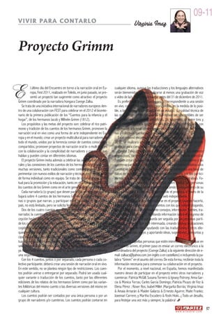 09-11
VIVIR PARA CONTARLO                                                                       Virginia Imaz


Proyecto Grimm

E         l último día del Encuentro en torno a la narración oral en Eu-
          ropa, Fest 2011, realizado en Toledo, en junio pasado, se pre-
          sentó un proyecto tan sugerente como atractivo: el proyecto
Grimm coordinado por la narradora húngara Csenge Zalka.
   Se trata de una iniciativa internacional de narradores europeos den-
                                                                           cualquier idioma, aunque las traducciones y los lenguajes alternativos
                                                                           serán bienvenidos. Deberá realizarse al menos una grabación de voz
                                                                           o vídeo de la/s sesión/es y enviarse antes del 31 de diciembre de 2011.
                                                                              Es preferible que la grabación sea la correspondiente a una sesión
                                                                           en vivo, con público en directo, priorizándola, en la medida de lo posi-
tro de una colaboración con FEST para celebrar en el 2012 el bicente-      ble, a las grabaciones realizadas en un estudio. La calidad técnica de
nario de la primera publicación de los “Cuentos para la infancia y el      las grabaciones es importante ya que deben ser susceptibles de ser
hogar”, de los hermanos Jacob y Wilhelm Grimm (1812).                      “colgadas” en una página web oficial. Un fragmento de entre tres y
   Los propósitos y las metas del proyecto son: celebrar el rico patri-    cinco minutos de cada grabación será colocado en Internet junto con
monio y tradición de los cuentos de los hermanos Grimm, promover la        información adicional correspondiente, sobre los cuentos, las perso-
narración oral en vivo como una forma de arte independiente en Eu-         nas y colectivos que narran, sus países y sus culturas.
ropa y en el mundo; crear un proyecto multicultural para narradores de        En el próximo encuentro del FEST, que se realizará en Bélgica, en el
todo el mundo, unidos por la herencia común de cuentos conocidos y         2012, se realizará un taller para las personas participantes en este
compartidos; promover proyectos de narración oral bi- o multi-lingües      proyecto para compartir experiencias, ideas y cuentos.
con la colaboración y la complicidad de narradores y cuenteras que            Csenge Zalka confeccionará una lista de cuentos con sus números
hablan y pueden contar en diferentes idiomas.                              respectivos, tanto KHM como números aleatorios para la selección.
   El proyecto Grimm invita además a celebrar las amplias raíces cultu-    También creará y mantendrá al día una lista con los narradores y las
rales y las conexiones de los cuentos de los hermanos Grimm y de sus       cuenteras participantes en el proyecto y con información relativa a los
muchas versiones, tanto tradicionales como contemporáneas y a ex-          cuentos en los que están trabajando. Creará y mantendrá una base de
perimentar con nuevos estilos de narración y técnicas expresivas, tanto    datos de cuentos, enlaces y documentación enviada por los partici-
de forma individual como en equipo. Se trata de crear un espacio vir-      pantes, y la hará accesible al resto, para ayudarles en su trabajo. Fo-
tual para la promoción y la educación, tanto en el ámbito específico de    mentará la cooperación y la sinergia entre todas las personas
los cuentos de los Grimm como en el arte general de la narración oral.     participantes poniéndoles en contacto y haciendo un seguimiento de su
   Cada narrador/a (o grupo) que desee participar en el proyecto tra-      trabajo. Ayudará así mismo, a hacer visible el proyecto, a través de la
bajará sobre 4 cuentos de los hermanos Grimm. El número de perso-          página web del FEST o de una página web independiente.
nas o grupos que narran, y participan en el proyecto, de un mismo             Las personas que deseen colaborar en el proyecto pueden hacerlo,
país, no está limitado, pero se solicita fervientemente la colaboración.   enviando información sobre los cuentos con los que estén trabajando,
   Dos de los cuatro cuentos pueden ser libremente escogidos por el        ayudándose unas a otros mediante consejos, información, fuentes, tra-
narrador, la cuentera o el grupo narrante, sin ninguna restricción, ex-    ducciones, versiones, etc., facilitando información sobre el progreso de
cepción hecha de que la selección debe ser realizada de entre la lista     su trabajo, de manera que pueda ser seguida por las personas parti-
de los cuentos de los hermanos Grimm. Los otros dos cuentos serán es-      cipantes y la gente que esté interesada; creando buenas grabaciones
cogidos al azar, bajo la supervisión de la coordinadora Csenge Zalka, a    de las sesiones en vivo; ayudando con las traducciones a otros idio-
quien entrevistamos en la sección “Gente de palabra”. El objetivo prin-    mas, cuantos más, mejor, y aportando ideas, sugerencias, preguntas y
cipal es que los aproximadamente 200 cuentos de la recopilación efec-      respuestas.
tuada por los hermanos Grimm, de los cuentos tradicionales, sean              Para todas aquellas personas que estén interesadas en participar en
seleccionados por lo menos una vez, de manera que los cuentos que          el Proyecto Grimm, el primer paso es enviar un correo electrónico a la
ya hayan sido escogidos no estén en la lista hasta que sea necesaria       coordinadora del proyecto (Csenge Zalka) a la siguiente dirección de e-
una segunda ronda.                                                         mail: zalkacs@yahoo.com (en inglés o en castellano) e incluyendo la pa-
   Con los 4 cuentos, juntos o por separado, cada persona o cada co-       labra “Grimm” en el asunto del correo. De esta forma, recibirán toda la
lectivo participante, deberá crear una sesión de narración oral en vivo.   información necesaria para comenzar su colaboración en el proyecto.
En este sentido, no se plantea ningún tipo de restricciones. Los cuen-        Por el momento, a nivel nacional, en España, hemos manifestado
tos podrán unirse o entregarse por separado. Podrá ser usada cual-         nuestro deseo de participar en el proyecto entre otros narradores y
quier variante o traducción de los cuentos, tanto por las diferentes       cuenteras: Patricia McGill; Susana Tornero & Ignasy Potrony; Anna Gar-
ediciones de los relatos de los hermanos Grimm como por las varian-        cia & Monica Torras; Carles Garcia Domingo; Patricia Picazo de Fez &
tes folklóricas del mismo cuento o las diversas versiones del mismo en     Elena Pérez ; Roser Ros; Ixabel Millet ;Margarita Borrás; Virginia Imaz
cualquier cultura.                                                         & Amaia Arriarán & Maider Galarza & Ernesto Aguirre; Maite Franko;
   Los cuentos podrán ser contados por una única persona o por un          Joxemari Carrere; y Martha Escudero & Yoshi Hioki...¡ Todo un desafío,
grupo de narradores y/o cuenteras. Los cuentos podrán contarse en          para festejar una vez más y siempre, la palabra!
                                                                                                                                                               57
                                                                                                                            w w w. a r t e z b l a i . c o m
 