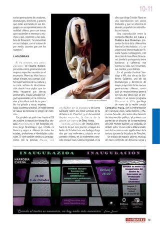 10-11
varias generaciones de creadores,                                                                                               obra que dirige Cristián Plana en
dramaturgos, directores y actores                                                                                               una coproducción con varios
que están acertando en sus len-                                                                                                 festivales y que se ofrecerá en
guajes, en sus aproximaciones a la                                                                                              alemán y español con sobretítu-
realidad chilena, pero con temas                                                                                                los en francés.
que trascienden e interesan a mu-                                                                                                  Una coproducción entre la
chos y que, volviendo a las pala-                                                                                               compañía H e c h o e n C a s a y
bras de Broucaret, “se encuentran                                                                                               T h é â t r e d e s C h i m é r e s , pre-
en sus trabajos, con el océano de                                                                                               sentan la obra de la chilena Ana
por medio, asuntos que son los                                                                                                  Harcha Cortés titulada L u l ú , un
nuestros”.                                                                                                                      unipersonal interpretado por Vi-
                                                                                                                                viana Souza Compagnoni, con
LAS OBRAS                                                                                                                       dirección de Jean-Marie Brouca-
                                                                                                                                ret, donde la protagonista entre
   Ñi Pú tremen, mis ante-                                                                                                      batidoras y cafeteras nos
p a s a d o s ’ de T e a t r o K i m e n ,                                                                                      cuenta su vida, sus recuerdos,
presenta a cinco generaciones de                                                                                                sus miedos y sus delirios.
mujeres mapuches reunidas en el                                                                                                    En el pasado Festival San-
escenario. Mientras hilan lana o                                                                                                tiago a Mil, dos obras de Gui-
ceban el mate, nos cuentan la di-                                                                                               llermo Calderón, uno de los
fícil supervivencia de su cultura y                                                                                             dramaturgos y directores de
su raza, víctima de descrimina-                                                                                                 mayor proyección de las nuevas
ción desde hace siglos que in-                                                                                                  generaciones chilenas, consi-
tenta recuperar sus tierras                                                                                                     guió un reconocimiento general
ancestrales. Paula González Se-                                                                                                 con sus dos obras que se pre-
guel apasionada por la memoria                                                                                                  sentan en un mismo programa
                                                                                       El castillo rojo de La Maquiné
viva y la cultura oral de su pue-                                                                                               D i s c u r s o + V i l l a , que llega
blo ha guiado a estas mujeres                                                                                                   de mano de la recién creada
hacia la aventura teatral. Un noble intento     o l v i d a d o s d e l a d i c t a d u r a de Lorna               C o m p a ñ í a P l a y a , con la interpretación
de salvar la memoria en peligro de extin-       González sobre los niños víctimas de la                            de Francisca Lewin, Carla Romero, y Ma-
ción.                                           dictadura de Pinochet, y el documental                             carena Zamudio, dos textos directamente
     En paralelo se podrá ver hasta el 28       Neyén mapuche, la fuerza de la                                     de intervención político, el primero con
de octubre la exposición fotográfica titu-      g e n t e s i n t i e r r a de Elena Varela.                       partes de un discurso de la expresidenta
lada M u c h e d u m b r e del fotógrafo chi-       C o m i d a a l e m a n a de Thomas Bern-                      de Chile Michèle Bachet y la segunda, un
leno Jorge Brantmayer, que retrata en           hard en la que seis jóvenes ensayan los                            debate sobre el uso a dar a Villa Grimaldi,
blanco y negro a chilenos de todas las          lieder de Schubert en una bodega dirigi-                           uno de Los centros más significativos de la
edades, profesiones e identidades cultu-        dos por una enfermera, situada en un                               tortura durante la dictadura de Pinochet.
rales. El cine también tendrá su protago-       contexto chileno, en la tristemente cono-                             Un trabajo de espacio abierto, musical,
nismo con la película A f a s i a , l o s       cido enclave nazi, Colonia Dignidad, es la                         de claro contenido de denuncia social y




                                                                                                                                                                                33
                                                                                                                                             w w w. a r t e z b l a i . c o m
 