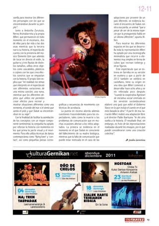 12-11
varilla para mostrar los diferen-                                                                             adopciones por provenir de un
tes personajes con los que va                                                                                 país diferente, se evidencia du-
encontrándose durante su peri-                                                                                rante el encuentro de Sialuk con
plo”.                                                                                                         otra osa parda, un animal “que a
   Junto a Anduriña Zurutuza,                                                                                 pesar de ser de la misma espe-
Nerea Ariznabarreta y la propia                                                                               cie que la protagonista habla en
Alfieri, que permanecen en todo                                                                               un idioma diferente”, apunta Al-
momento en el escenario, dos                                                                                  fieri.
de ellas para dar vida a las dos                                                                                 Para mostrar los diferentes
osas mientras que la tercera                                                                                  espacios en los que se desarro-
narra su historia, el espectáculo                                                                             lla toda la representación Alfieri
cuenta con la presencia del mú-                                                                               ha optado por una escenografía
sico Domentx Uzin que además                                                                                  minimalista que recurre a ele-
de tocar en directo el violín, la                                                                             mentos muy simples en forma de
guitarra y tres flautas de distin-                                                                            cubos que recrean icebergs y
tos tamaños, utiliza otros obje-                                                                              otras figuras.
tos como cascabeles, plásticos                                                                                   Este espectáculo que se es-
o cojines con los que crea efec-                                                                              trena en Gernika en su versión
tos sonoros que se empastan                                                                                   en euskera y que a partir de
con la historia. El propio Uzin ex-                                                                           2012 también se exhibirá en
plica que “en realidad, los temas                                                                             castellano, tiene su origen en
que interpreto en el espectáculo                                                                              una idea que Alfieri comenzó a
son diferentes variaciones de                                                                                 desarrollar hace ocho años y se
una misma canción, una nana,                                                                                  vio reforzada poco después
mientras que los diferentes ob-                                                                               “cuando la cooperativa Agintzari
                                                                                       ©Txelu Angoitia
jetos que utilizo me permiten                                                                                 de iniciativa social centrada en
crear efectos para recrear y                                                                                  los servicios socioeducativos
mostrar situaciones diferentes como una           gráficas y secuencias de movimiento con           elaboró una guía que editó el Gobierno
tormenta, el sonido del mar o el viento que       técnicas de acrobacia.                            Vasco en la que incluía el cuento en el que
azota el polo y que Sialuk va encontrán-            La puesta en escena aborda además               está basada la obra”. A partir de esa na-
dose en su viaje”.                                cuestiones trascendentales para los es-           rración Alfieri realizó una adaptación libre
   Con la finalidad de facilitar la asimilación   pectadores, tales como la muerte o los            y el director Pablo Ibarluzea “le dio otra
de los conceptos con un mayor compo-              problemas de comunicación que en mu-              vuelta a la historia. El resultado final, sin
nente sentimental, la compañía ha optado          chas ocasiones afectan a los niños adop-          embargo, es fruto de las improvisaciones
por reforzar la historia con momentos en          tados. La primera se evidencia en el              realizadas durante los ensayos, por lo que
los que prima la parte visual y el movi-          momento en el que Sialuk es consciente            puede considerarse como una creación
miento. Para ello utiliza técnicas de danza       del fallecimiento de su madre biológica,          colectiva”.
contemporánea como ‘flying lown’ y ‘con-          mientras que la falta de comunicación que
tact’, así como pequeñas piezas coreo-            puede estar motivada en el caso de las                                       Joseba Gorostiza




                                                                                                                                                              19
                                                                                                                           w w w. a r t e z b l a i . c o m
 