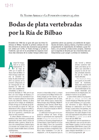 12-11

                                    El Teatro Arriaga y La Fundición cumplen 25 años


     Bodas de plata vertebradas
     por la Ría de Bilbao
     Diciembre de 1986 fue un gran año para las Artes Es-                        pamientos abren sus puertas a la exhibición de espec-
     cénicas en Bilbao. Durante la primera semana de ese                         táculos de teatro, danza y música, el primero centra su
     mes entraron en servicio dos escenarios que permane-                        programación en espectáculos de mediano y gran for-
     cen unidos por la Ría, el Teatro Arriaga y la Sala La                       mato y en presentar producciones propias, mientras
     Fundición, que son en la actualidad los espacios escé-                      que la segunda se decanta por las creaciones más con-
     nicos más veteranos de la ciudad. Aunque ambos equi-                        temporáneas y por acoger a artistas en residencia.




     A
              unque fue inaugu-                                                                                            vida ‘normal’ y deberán
              rado en su actual                                                                                            afrontar cuestiones habi-
              emplazamiento el                                                                                             tuales como llamar por te-
              31 de mayo de                                                                                                léfono, usar calzoncillos o
     1890 con el nombre de                                                                                                 preparar la cena de navi-
     ‘Nuevo Teatro de Bilbao’, el                                                                                          dad, actividades elementa-
     Teatro Arriaga cumple este                                                                                            les que les resultan de
     mes de diciembre las                                                                                                  máxima dificultad.
     bodas de plata desde que                                                                                                 The Aluminum Show ,
     abrió sus puertas con la                                                                                              por su parte, es una combi-
     presente configuración, al                                                                                            nación de movimiento,
     ser reinaugurado el 5 de                                                                                              danza, teatro visual y humor
     diciembre de 1986 tras                                                                                                que reúne a bailarines y ac-
                                                                                                Elling ©Sergio Parra
     haber sido completamente                                                                                              tores transformados en ma-
     remodelado. La última re-                                                                                             teriales industriales para
     forma fue abordada en 1980, pero lo que          versario se desarrollará el día 5 y contará        narrar la historia de una máquina joven, em-
     iban a ser unos trabajos de limpieza y re-       con la presencia de la Bilbao Orkestra Sin-        peñada en reunirse con sus padres.
     paración mostraron la necesidad de aco-          fonikoa dirigida por Iker Sánchez, que en             La ópera tendrá cabida en la programa-
     meter un proyecto global de restauración         compañía de los cantantes Itziar de Unda,          ción con L e s E n f a n t s T e r r i b l e s , una
     mucho más ambicioso. Además, en plena            Javier Tomé, Ainhoa Zuazua, Josema Díaz,           creación dirigida por Philip Glass que mues-
     ejecución de los trabajos de rehabilitación,     Helena Orcoyen, Itxaro Mentxaka, Mikeldi At-       tra un cuento fantástico y en cuya produc-
     el Teatro Arriaga se vio afectado por las llu-   xalandabaso, Axier Sánchez, Marifé Noga-           ción intervienen la Opéra National de
     vias torrenciales de agosto de 1983 que          les, Marta Ubieta y Andeka Gorrotxategi,           Bordeaux en colaboración con el Teatro
     desbordaron la Ría y anegaron el edificio y      ofrecerán un repertorio basado en diferen-         Arriaga. La pieza reúne a tres pianistas, una
     que acarrearon nuevas reformas para do-          tes óperas y zarzuelas.                            soprano, un barítono bajo, un tenor y una
     tarle de la apariencia y distribución que            La celebración forma parte de la pro-          mezzosoprano. Otra ópera dirigida en este
     ofrece en estos momentos.                        gramación habitual del Teatro Arriaga              caso a los espectadores más jóvenes recala
        El coliseo bilbaino conmemora así sus         donde se representarán dos espectáculos            con el título de La ardilla astuta en el
     veinticinco años ofreciendo y produciendo        teatrales Elling y The Aluminium Show .            marco del ciclo ABAO Txiki.
     espectáculos de teatro, danza y música de        La primera es una pieza protagonizada por             Un proyecto que une tres expresiones ar-
     diferentes estilos y géneros, desde los clá-     Carmelo Gómez y Javier Gutiérrez en la que         tísticas diferentes como son las de la bert-
     sicos a los contemporáneos, desde la ópera       dan vida a Elling y Yarne, dos cuarentones         solari Maialen Lujanbio y la de los músicos
     y la zarzuela a los recitales líricos y la mú-   que viven recluidos en un hospital psiquiá-        experimentales Judith Montero (saxo) y Xa-
     sica pop o desde el ballet clásico a la danza    trico aunque no tienen un diagnóstico claro.       bier Erkizia (electrónica) para crear un len-
     contemporánea.                                   Ahora serán trasladados a un piso de               guaje compacto denominado Orniturrin-
        El acto central para conmemorar el ani-       ‘adaptación’, a fin de prepararse para la          kus , cierra la programación.

44
      w w w. a r t e z b l a i . c o m
 
