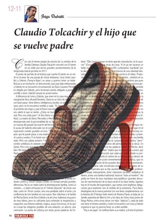 12-11
                                         Jorge Dubatti


     Claudio Tolcachir y el hijo que
     se vuelve padre
C                 on casi el mismo equipo de actores de La omisión de la
                  familia Coleman, Claudio Tolcachir concretó con El viento
                  en un violín uno de los grandes acontecimientos de la
     temporada teatral porteña en 2011.
        El punto de partida de la historia que cuenta El viento en un vio-
                                                                                leste: “Ella [Lena] porque no tiene aparato reproductor, se lo saca-
                                                                                ron” (Escena XII), y estas otras de Lena: “A mí ya me sacaron un
                                                                                bebé, no me saquen éste” (Escena XV). La llamamos “parábola” por
                                                                                la alta concentración simbólica y la presencia de una voluntad edu-
                                                                                cativa (aunque al sesgo e indirecta) que encierra el relato. Propo-
     lín es el amor de una pareja de chicas lesbianas: Lena (Inda Lava-         nemos la siguiente hipótesis: si en 2005 La omisión... sintetizó en su
     lle) y Celeste (Tamara Kiper) se aman y quieren tener un bebé.             visión pesimista la disolución de la sociabilidad argentina que puso
     Buscan a un muchacho, un desconocido, para que deje embarazada             en evidencia el estallido de 2001, El viento en un violín expresa ger-
     a Celeste en un encuentro circunstancial: así Darío (Lautaro Perotti)      minalmente en 2010 la nueva confianza que despierta el período
     es elegido por Celeste, pero terminará siendo obligado a punta de          político y cultural post-neoliberal, años difíciles pero de recupera-
     cuchillo a tener relación sexual sin preservativo.                         ción, auspiciosos y cargados de provechosas transformaciones, en
        A diferencia de Lena y Celeste, que viven en la casa muy pobre y        los que es posible (aunque esforzada) la construcción social y la
     marginal de Dora (Araceli Dvoskin), Darío es un chico de clase media       transformación. La incertidumbre y la desesperación de la crisis de
     con buen pasar: tiene dinero, inteligencia y lucidez, es atractivo, está   comienzo de siglo (2001) se encarna tardíamente en una metáfora
     sano, pero no le encuentra sentido a nada. “Es horrible, ¿no? Que          de mediados de la década (2005); los nuevos rumbos que em-
     el presente sea negro, y que el futuro sea negro también, vos sabés,       prende la Argentina a partir de 2003, se encarnan tardíamente en
     vos sabés lo que se siente. ¿Cómo se hace para seguir? Yo estoy            una metáfora compuesta en 2010. En 2008, con Tercer cuerpo, la
     mal. Pero vos estás peor”, le dice Darío a su psicoanalista (Gonzalo       visión de Tolcachir es aún muy desesperanzada. Según nuestra hi-
     Ruiz). La madre de Darío, Mercedes o Mecha (Miriam Odorico), está          pótesis, El viento en un violín simboliza un cambio de disposición
     desesperada ante la personalidad de su hijo, vincula su apatía con         frente a la realidad del país.
     un trauma del pasado (la muerte del hermano gemelo de Darío, ella             El viento en un violín es una pieza de esperanza en “tiempos ne-
     lo acusa de haberlo ahorcado con el cordón umbilical) y en su des-         gros”, que exalta la posibilidad de la construcción de un lugar en el
     esperación comete grandes errores. “Sos mi karma, Darío. Sos lo            mundo, aunque éste no coincida con el que indican las normas so-
     peor que le puede pasar a una madre. Sabelo. Lo peor. (Sale hacia          ciales más aceptadas por la subjetividad de la clase media. La fami-
     el cuarto y vuelve.) Y no fuiste vos solo. Vos tuviste un hermano ge-      lia que compondrán Lena, Celeste y Darío es atípica, pero una familia
     melo. Pero vos saliste primero. Y lo mataste. Lo enroscaste con el         al fin (retomaremos enseguida la conjunción adversativa “pero”
     cordón umbilical y lo mataste antes de que nazca. Nunca te lo dije.        como un articulador significativo del pensamiento de la obra). En
     Jamás. Pero creo que desde entonces me estás ahorcando a mí tam-           esta dirección pueden leerse las palabras finales de Mecha: decir
     bién. Me estás matando. Me estás matando Darío. (Se va al cuarto.)”.       que “la vida no tiene sentido” implica que no hay sentido a priori, que
     Hasta que, inesperadamente, por verosimilitud de la acción interna,        el sentido es una construcción que cada uno realiza desde su pro-
     cambia en su manera de ver las cosas: “(Desde la cama.) Yo siem-           pia experiencia, siguiendo el camino de su historia, de su deseo, de
     pre pensé que cuando la vida dejara de tener sentido iba a ser un          su pasión. Una construcción eminentemente micropolítica, que no
     abismo insoportable, algo que no iba a poder afrontar. Y ahora que         requiere la aprobación de los grandes discursos de representación.
     ya no tiene sentido, me doy cuenta que es una liberación. La vida no       La madre de Darío sólo encontraba sentido a los mandatos de su
     tiene sentido Darío, eso es maravilloso. Te quise con toda mi alma,        clase, que esperaba que su hijo asumiera: tener un título profesio-
     hice todo lo que pude. Fui feliz siendo tu mamá. Cuidate”.                 nal, trabajar exitosamente, tener relaciones sociales, multiplicar el
        Si bien se afirma que El viento en un violín integra una trilogía de    dinero, armar una familia tradicional, hacerse “todo un hombre”. No
     rasgos temáticos y formales comunes con La omisión de la familia Co-       podía ver fuera de esos mandatos macropolíticos (grandes discur-
     leman (2005) y Tercer cuerpo (2008), en verdad entraña grandes             sos de representación de la doxa social en la clase media, vigentes
     diferencias. No es un relato sobre la desintegración familiar, como La     hoy en el mundo del espectador), que sentía como legítimas obliga-
     omisión..., o sobre el fracaso en el “intento absurdo” de iniciar una      ciones para mantener vivo el sentido de la existencia. Para Darío,
     vida, como en Tercer cuerpo, sino una parábola sobre el amor y la          ideologema de la nueva juventud (en una línea complementaria con
     confluencia de tres familias en una nueva. Nos referimos a la familia      la Antonia de El tiempo todo entero de Romina Paula, la Gaby de La
     de Mecha-Darío, la de Dora-Celeste y la de Lena. Sabemos muy poco          familia argentina de Alberto Ure y los hijos de Cómo estar juntos de
     de ésta última, pero es suficiente para estimular la imaginación y         Diego Manso, entre otras obras con hijos “atípicos”), nada de todo
     sospechar una historia violenta, trágica, acaso horrorosa, en la que       eso tiene el mínimo sentido y recién el encuentro con Lena y Celeste
     se cruzan las imágenes posibles de una violación, un aborto, una           organiza lo que no parecía tener un orden posible.
     castración. La punta de iceberg son estas pocas palabras de Ce-               “Voy a ser papá”, le confiesa Darío a su madre, y él será el primero
62
      w w w. a r t e z b l a i . c o m
 